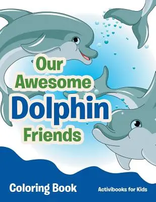 Unser fantastisches Delfinfreunde-Malbuch - Our Awesome Dolphin Friends Coloring Book