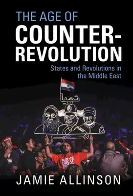 Das Zeitalter der Gegenrevolution: Staaten und Revolutionen im Nahen Osten - The Age of Counter-Revolution: States and Revolutions in the Middle East