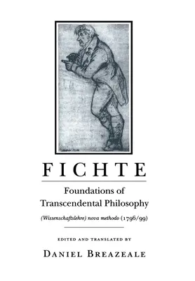 Fichte: Grundzüge der Transzendentalphilosophie (Wissenschaftslehre) Nova Methodo (1796-99) - Fichte: Foundations of Transcendental Philosophy (Wissenschaftslehre) Nova Methodo (1796-99)