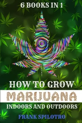 Wie man Marihuana drinnen und draußen anbaut: 6 Bücher in 1 - How to Grow Marijuana Indoors and Outdoors: 6 Books in 1