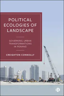 Politische Ökologien der Landschaft: Die Steuerung des städtischen Wandels in Penang - Political Ecologies of Landscape: Governing Urban Transformations in Penang