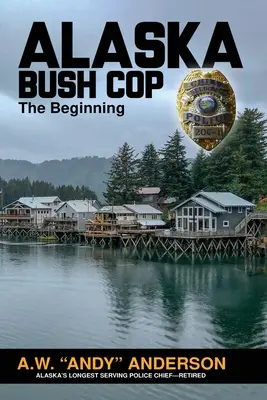 Alaska Bush Cop: Die Anfänge (Anderson A. W. (andy)) - Alaska Bush Cop: The Beginning (Anderson A. W. (andy))