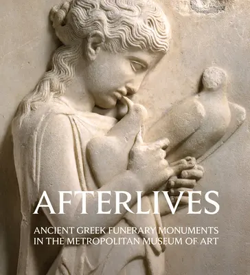 Nachleben: Antike griechische Grabmäler im Metropolitan Museum of Art - Afterlives: Ancient Greek Funerary Monuments in the Metropolitan Museum of Art