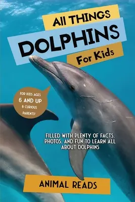 Alles über Delphine für Kinder: Mit vielen Fakten, Fotos und Spaß alles über Delfine lernen - All Things Dolphins For Kids: Filled With Plenty of Facts, Photos, and Fun to Learn all About Dolphins