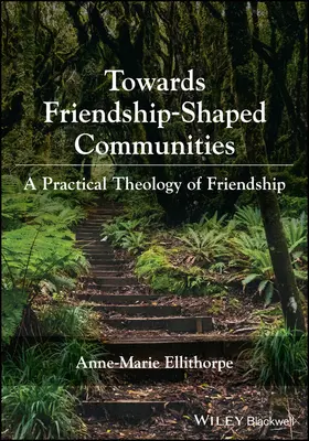 Auf dem Weg zu freundschaftsgeprägten Gemeinschaften: Eine praktische Theologie der Freundschaft - Towards Friendship-Shaped Communities: A Practical  Theology of Friendship