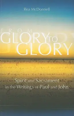 Von Herrlichkeit zu Herrlichkeit: Geist und Sakrament in den Schriften von Paulus und Johannes - From Glory to Glory: Spirit and Sacrament in the Writings of Paul and John