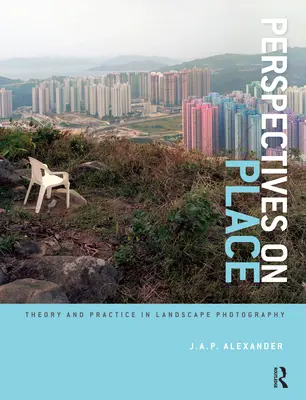 Perspektiven auf den Ort: Theorie und Praxis der Landschaftsfotografie - Perspectives on Place: Theory and Practice in Landscape Photography