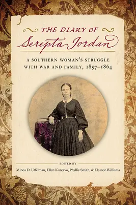 Das Tagebuch von Serepta Jordan: Der Kampf einer Südstaatenfrau mit Krieg und Familie, 1857-1864 - The Diary of Serepta Jordan: A Southern Woman's Struggle with War and Family, 1857-1864