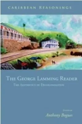 Karibische Vernunft: Der George Lamming Reader - Die Ästhetik der Entkolonialisierung - Caribbean Reasonings: The George Lamming Reader - The Aesthetics of Decolonisation