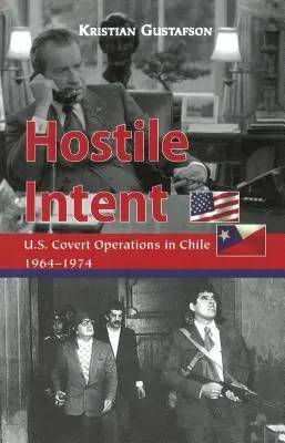 Feindliche Absichten: Verdeckte Operationen der USA in Chile, 1964-1974 - Hostile Intent: U.S. Covert Operations in Chile, 1964-1974