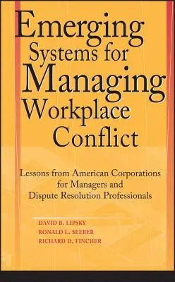 Neue Systeme für den Umgang mit Konflikten am Arbeitsplatz: Lektionen aus amerikanischen Unternehmen für Manager und Fachleute für Streitbeilegung - Emerging Systems for Managing Workplace Conflict: Lessons from American Corporations for Managers and Dispute Resolution Professionals