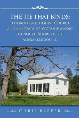 Das Band, das verbindet: Rehoboth Methodist Church und 300 Jahre Gottesdienst am Südufer des Albemarle Sound - The Tie That Binds: Rehoboth Methodist Church and 300 Years of Worship Along the South Shore of the Albemarle Sound