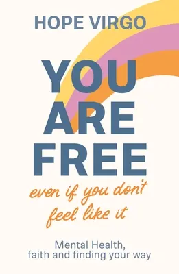 Du bist frei (auch wenn du dich nicht so fühlst): Psychische Gesundheit, Glaube und die Suche nach dem eigenen Weg - You Are Free (Even If You Don't Feel Like It): Mental Health, Faith and Finding Your Way