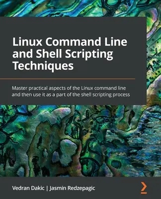 Linux-Befehlszeilen- und Shell-Scripting-Techniken: Beherrschen Sie die praktischen Aspekte der Linux-Befehlszeile und nutzen Sie sie als Teil der Shell-Skripterstellung. - Linux Command Line and Shell Scripting Techniques: Master practical aspects of the Linux command line and then use it as a part of the shell scripting