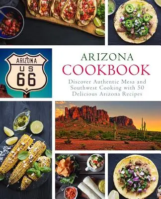 Arizona Kochbuch: Entdecken Sie die authentische Küche von Mesa und des Südwestens mit 50 leckeren Rezepten aus Arizona (2. Auflage) - Arizona Cookbook: Discover Authentic Mesa and Southwest Cooking with 50 Delicious Arizona Recipes (2nd Edition)
