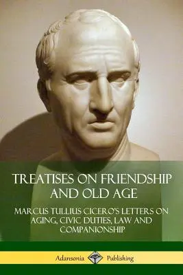 Abhandlungen über Freundschaft und Alter: Ciceros Briefe über das Altern, die bürgerlichen Pflichten, das Recht und die Geselligkeit - Treatises on Friendship and Old Age: Cicero's Letters on Aging, Civic Duties, Law and Companionship