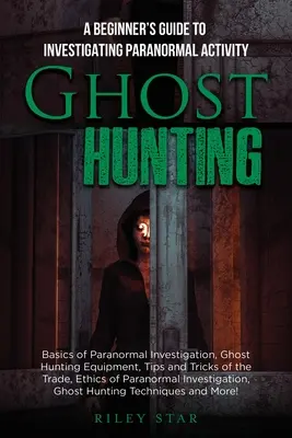 Geisterjagd: Ein Leitfaden für Anfänger zur Untersuchung paranormaler Aktivitäten - Ghost Hunting: A Beginner's Guide To Investigating Paranormal Activity