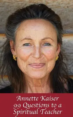 Annette Kaiser: 99 Fragen an eine spirituelle Lehrerin - Annette Kaiser: 99 Questions to a Spiritual Teacher