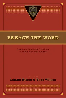 Predige das Wort: Aufsätze über biblische Predigt: Zu Ehren von R. Kent Hughes - Preach the Word: Essays on Expository Preaching: In Honor of R. Kent Hughes