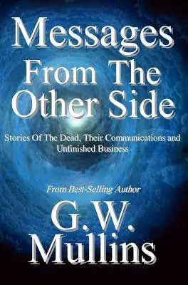 Botschaften von der anderen Seite Geschichten über die Toten, ihre Kommunikation und unerledigte Angelegenheiten - Messages From The Other Side Stories of the Dead, Their Communication, and Unfinished Business