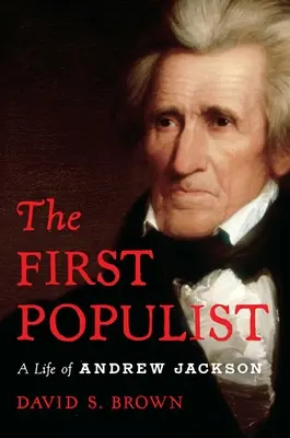 Der erste Populist: Das trotzige Leben des Andrew Jackson - The First Populist: The Defiant Life of Andrew Jackson