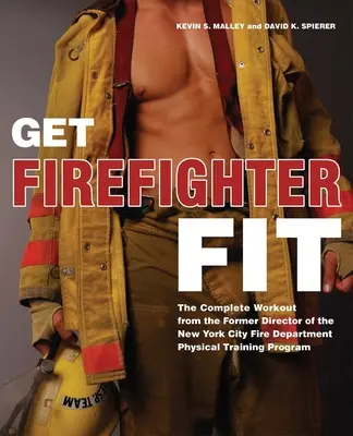 Fit für die Feuerwehr: Das komplette Workout vom ehemaligen Leiter des Fitnessstudios der New Yorker Stadtfeuerwehr - Get Firefighter Fit: The Complete Workout from the Former Director of the New York City Fire Department Physical Training