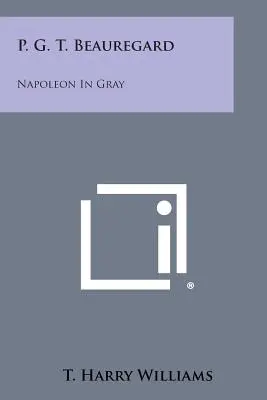 P. G. T. Beauregard: Napoleon in Grau - P. G. T. Beauregard: Napoleon in Gray