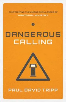 Gefährliche Berufung: Die einzigartigen Herausforderungen des pastoralen Dienstes (Taschenbuchausgabe) - Dangerous Calling: Confronting the Unique Challenges of Pastoral Ministry (Paperback Edition)