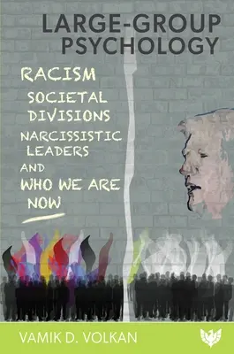 Großgruppenpsychologie: Rassismus, gesellschaftliche Spaltungen, narzisstische Führungspersönlichkeiten und wer wir heute sind - Large-Group Psychology: Racism, Societal Divisions, Narcissistic Leaders and Who We Are Now