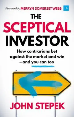 Der skeptische Investor: Wie Contrarians gegen den Markt wetten und gewinnen - und Sie es auch können - The Sceptical Investor: How Contrarians Bet Against the Market and Win - And You Can Too