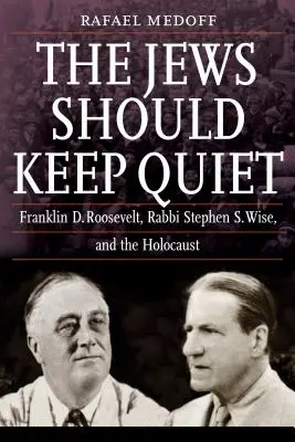 Die Juden sollten schweigen: Franklin D. Roosevelt, Rabbi Stephen S. Wise und der Holocaust - The Jews Should Keep Quiet: Franklin D. Roosevelt, Rabbi Stephen S. Wise, and the Holocaust