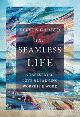 Das nahtlose Leben: Ein Wandteppich aus Liebe und Lernen, Anbetung und Arbeit - The Seamless Life: A Tapestry of Love and Learning, Worship and Work