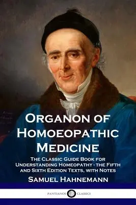 Organon der homöopathischen Medizin: Der klassische Leitfaden zum Verständnis der Homöopathie - die Texte der fünften und sechsten Auflage, mit Anmerkungen - Organon of Homoeopathic Medicine: The Classic Guide Book for Understanding Homeopathy - the Fifth and Sixth Edition Texts, with Notes