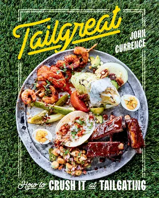 Tailgreat: Wie man es beim Tailgating krachen lässt [Ein Kochbuch] - Tailgreat: How to Crush It at Tailgating [A Cookbook]