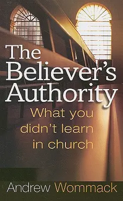 Die Autorität des Gläubigen: Was Sie in der Kirche nicht gelernt haben - The Believer's Authority: What You Didn't Learn in Church