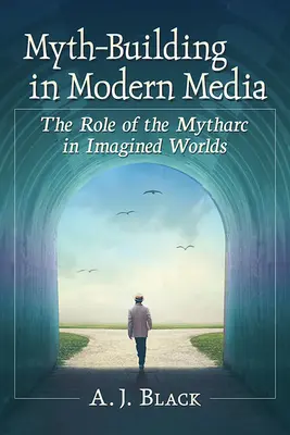 Mythenbildung in modernen Medien: Die Rolle des Mythos in imaginären Welten - Myth-Building in Modern Media: The Role of the Mytharc in Imagined Worlds