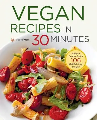 Vegane Rezepte in 30 Minuten: Ein veganes Kochbuch mit 106 schnellen und einfachen Rezepten - Vegan Recipes in 30 Minutes: A Vegan Cookbook with 106 Quick & Easy Recipes