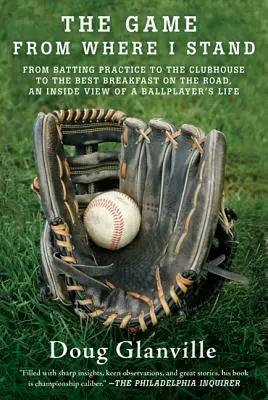 Das Spiel von wo ich stehe: Vom Schlagtraining über das Clubhaus bis hin zum besten Frühstück unterwegs - ein Einblick in das Leben eines Ballspielers - The Game from Where I Stand: From Batting Practice to the Clubhouse to the Best Breakfast on the Road, an Inside View of a Ballplayer's Life