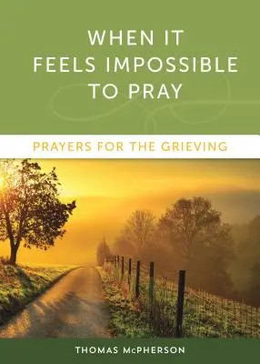 Wenn es sich unmöglich anfühlt zu beten: Gebete für Trauernde - When It Feels Impossible to Pray: Prayers for the Grieving