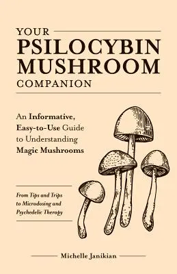 Ihr Psilocybin-Pilz-Begleiter: Ein informativer, benutzerfreundlicher Leitfaden zum Verständnis von Magic Mushrooms - von Tipps und Trips bis zu Mikrodosierung und Psyched - Your Psilocybin Mushroom Companion: An Informative, Easy-To-Use Guide to Understanding Magic Mushrooms--From Tips and Trips to Microdosing and Psyched