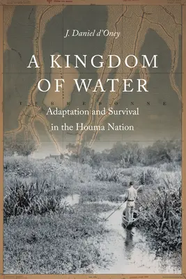 Ein Königreich des Wassers: Anpassung und Überleben in der Houma-Nation - A Kingdom of Water: Adaptation and Survival in the Houma Nation