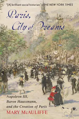 Paris, Stadt der Träume: Napoleon III., Baron Haussmann und die Entstehung von Paris - Paris, City of Dreams: Napoleon III, Baron Haussmann, and the Creation of Paris