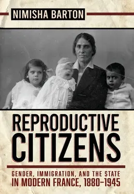 Reproduktive Bürger: Geschlecht, Immigration und der Staat im modernen Frankreich, 1880-1945 - Reproductive Citizens: Gender, Immigration, and the State in Modern France, 1880-1945