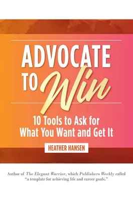 Advocate to Win: 10 Werkzeuge, um zu fragen, was Sie wollen, und es zu bekommen - Advocate to Win: 10 Tools to Ask for What You Want and Get It