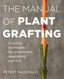Das Handbuch der Pflanzenveredelung: Praktische Techniken für Zierpflanzen, Gemüse und Obst - The Manual of Plant Grafting: Practical Techniques for Ornamentals, Vegetables, and Fruit