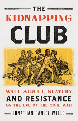 Der Kidnapping Club: Wall Street, Sklaverei und Widerstand am Vorabend des Bürgerkriegs - The Kidnapping Club: Wall Street, Slavery, and Resistance on the Eve of the Civil War