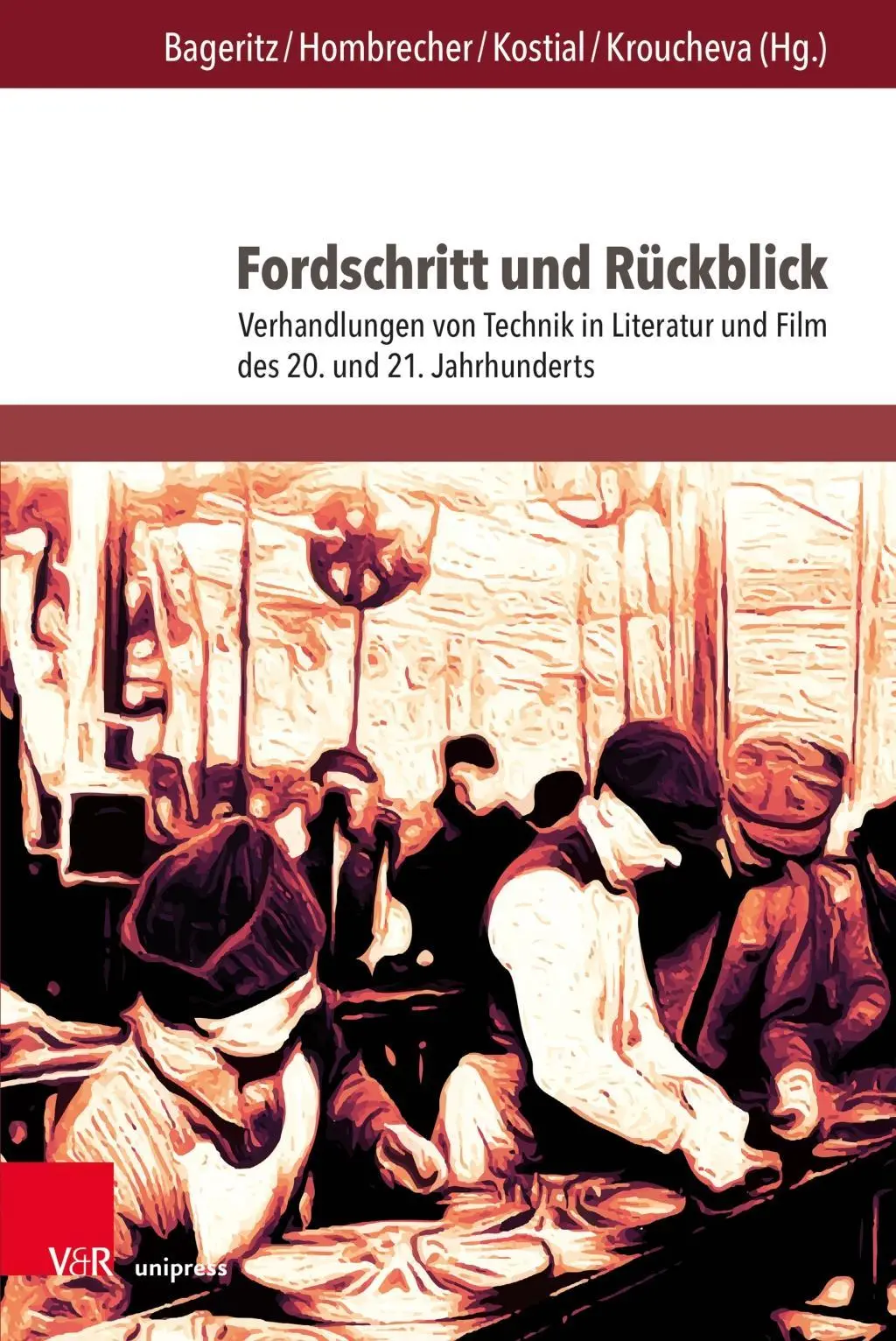 Fordschritt und Ruckblick: Verhandlungen Von Technik in Literatur Und Film Des 20. Und 21. Jahrhunderts - Fordschritt Und Ruckblick: Verhandlungen Von Technik in Literatur Und Film Des 20. Und 21. Jahrhunderts