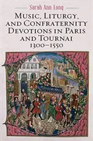 Musik, Liturgie und brüderliche Frömmigkeit in Paris und Tournai, 1300-1550 - Music, Liturgy, and Confraternity Devotions in Paris and Tournai, 1300-1550