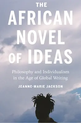 Der afrikanische Roman der Ideen: Philosophie und Individualismus im Zeitalter des globalen Schreibens - The African Novel of Ideas: Philosophy and Individualism in the Age of Global Writing