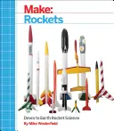 Make: Raketen: Bodenständige Raketenwissenschaft - Make: Rockets: Down-To-Earth Rocket Science